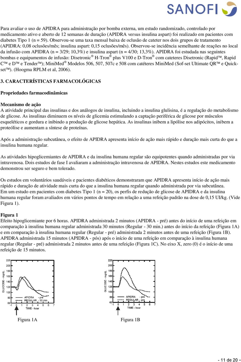 Observou-se uma taxa mensal baixa de oclusão de cateter nos dois grupos de tratamento (APIDRA: 0,08 oclusões/mês; insulina aspart: 0,15 oclusões/mês).