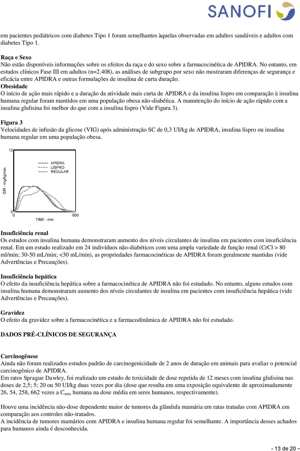 408), as análises de subgrupo por sexo não mostraram diferenças de segurança e eficácia entre APIDRA e outras formulações de insulina de curta duração.