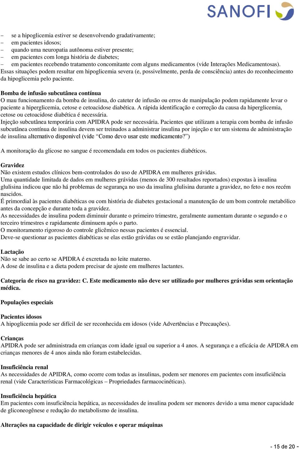 Essas situações podem resultar em hipoglicemia severa (e, possivelmente, perda de consciência) antes do reconhecimento da hipoglicemia pelo paciente.