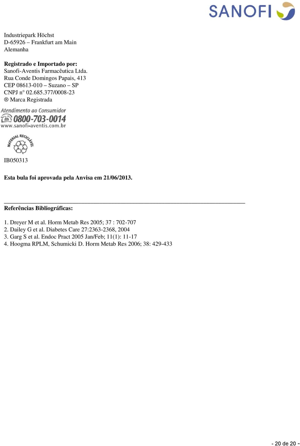 377/0008-23 Marca Registrada IB050313 Esta bula foi aprovada pela Anvisa em 21/06/2013. Referências Bibliográficas: 1. Dreyer M et al.