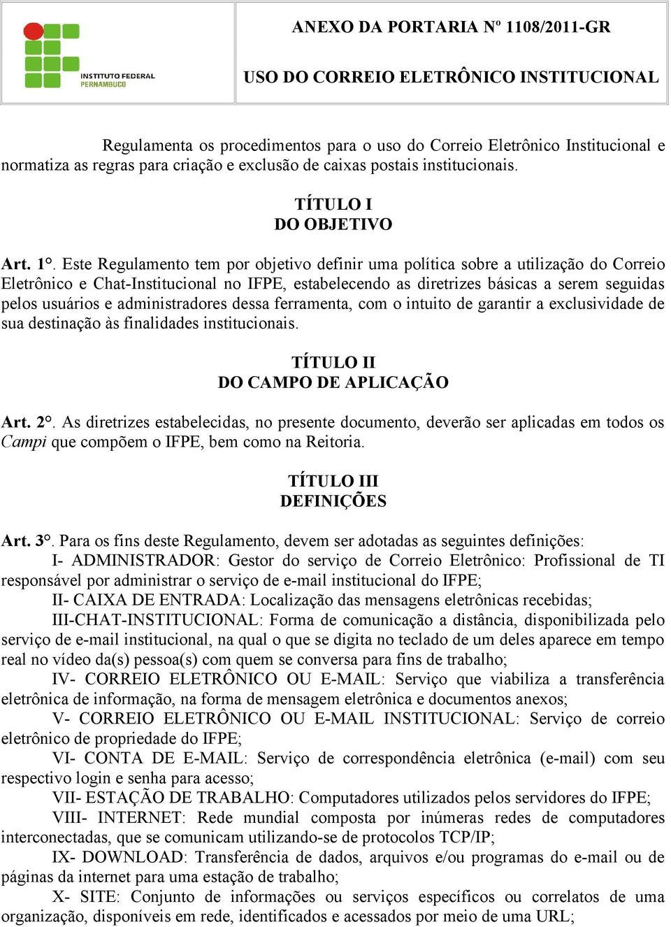 Este Regulamento tem por objetivo definir uma política sobre a utilização do Correio Eletrônico e Chat-Institucional no IFPE, estabelecendo as diretrizes básicas a serem seguidas pelos usuários e