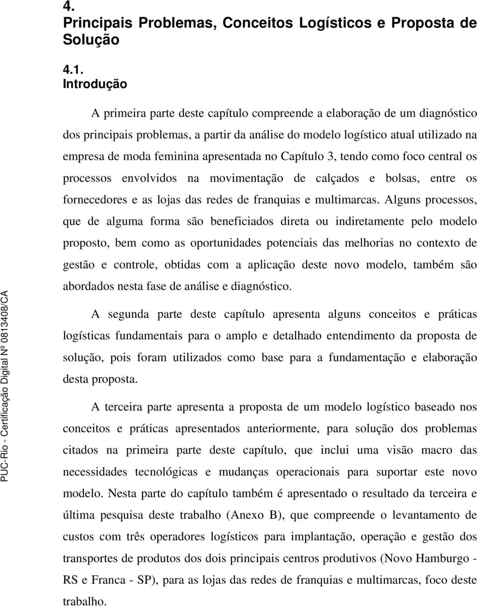 apresentada no Capítulo 3, tendo como foco central os processos envolvidos na movimentação de calçados e bolsas, entre os fornecedores e as lojas das redes de franquias e multimarcas.