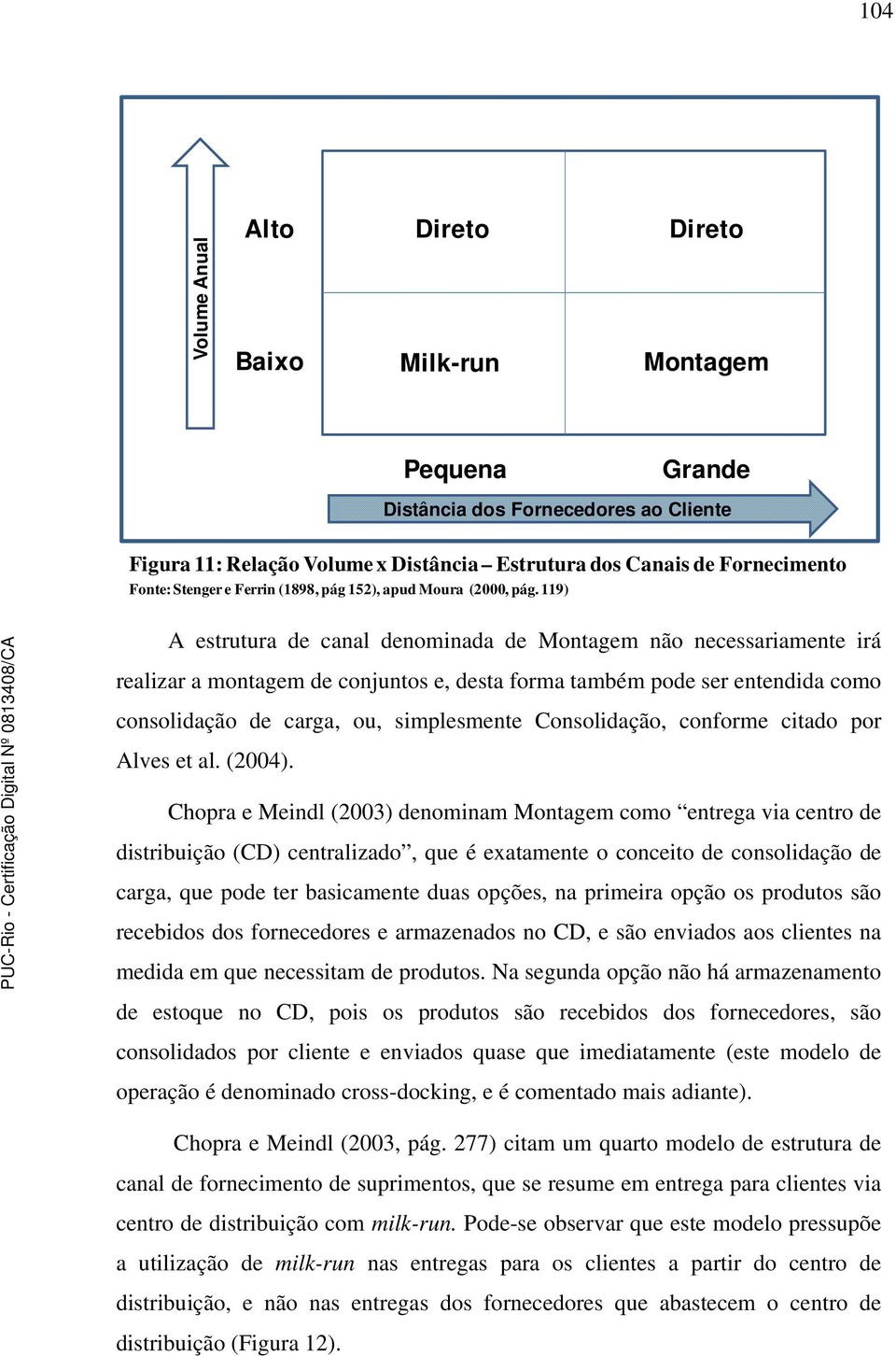 119) A estrutura de canal denominada de Montagem não necessariamente irá realizar a montagem de conjuntos e, desta forma também pode ser entendida como consolidação de carga, ou, simplesmente