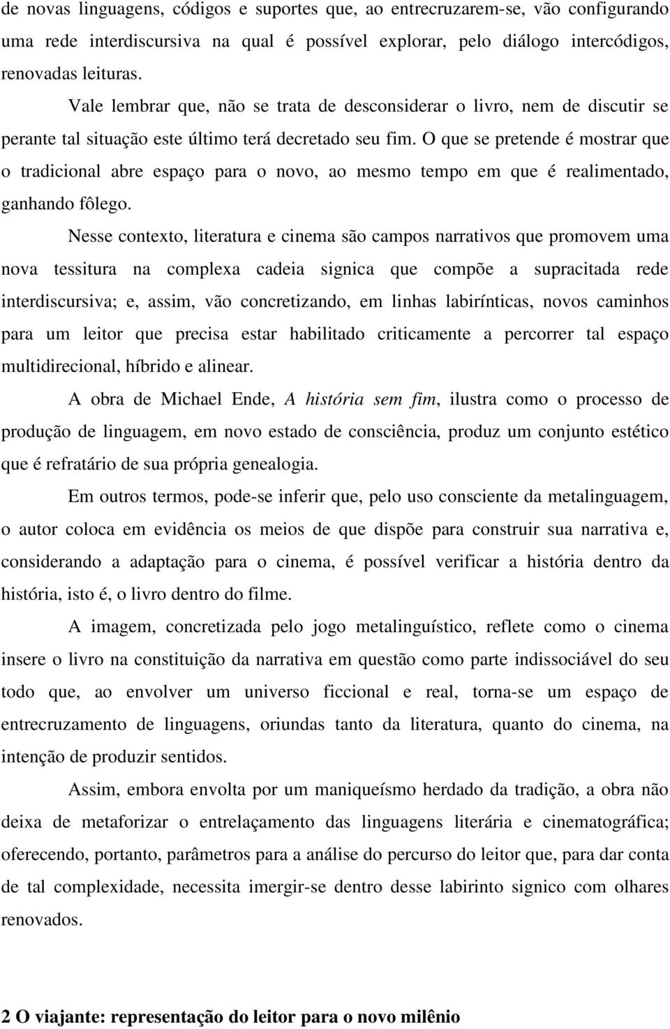 O que se pretende é mostrar que o tradicional abre espaço para o novo, ao mesmo tempo em que é realimentado, ganhando fôlego.