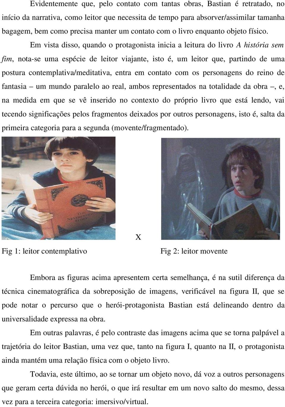 Em vista disso, quando o protagonista inicia a leitura do livro A história sem fim, nota-se uma espécie de leitor viajante, isto é, um leitor que, partindo de uma postura contemplativa/meditativa,