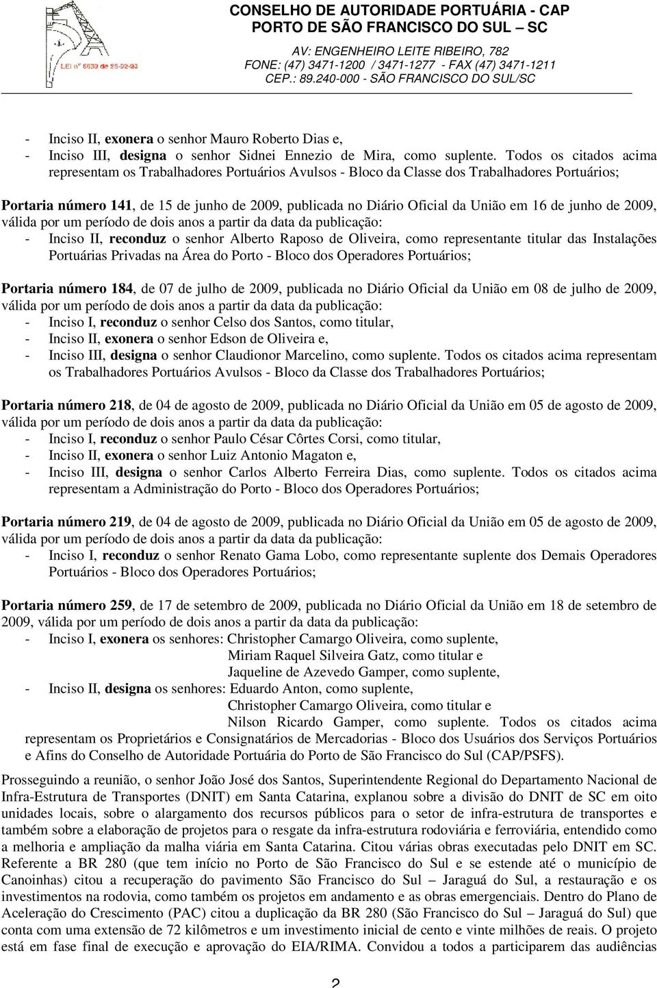 União em 16 de junho de 2009, - Inciso II, reconduz o senhor Alberto Raposo de Oliveira, como representante titular das Instalações Portuárias Privadas na Área do Porto - Bloco dos Operadores
