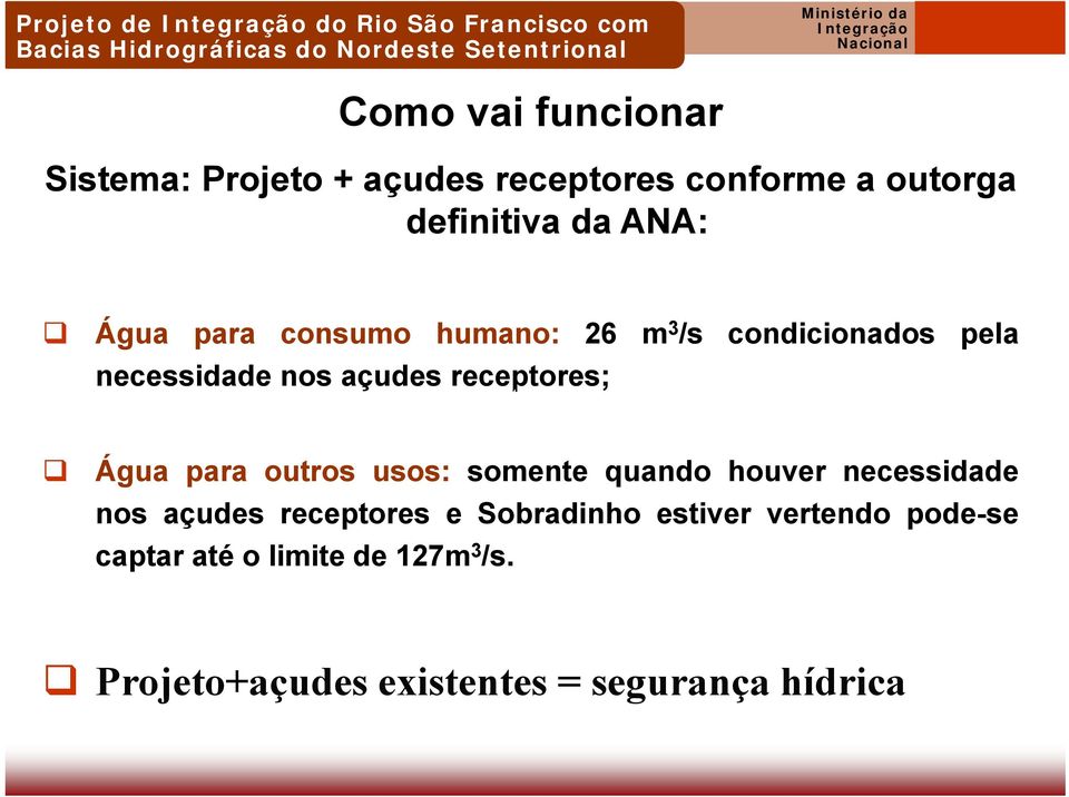 Projeto+açudes existentes = segurança hídrica Água para outros usos: somente quando houver necessidade nos açudes