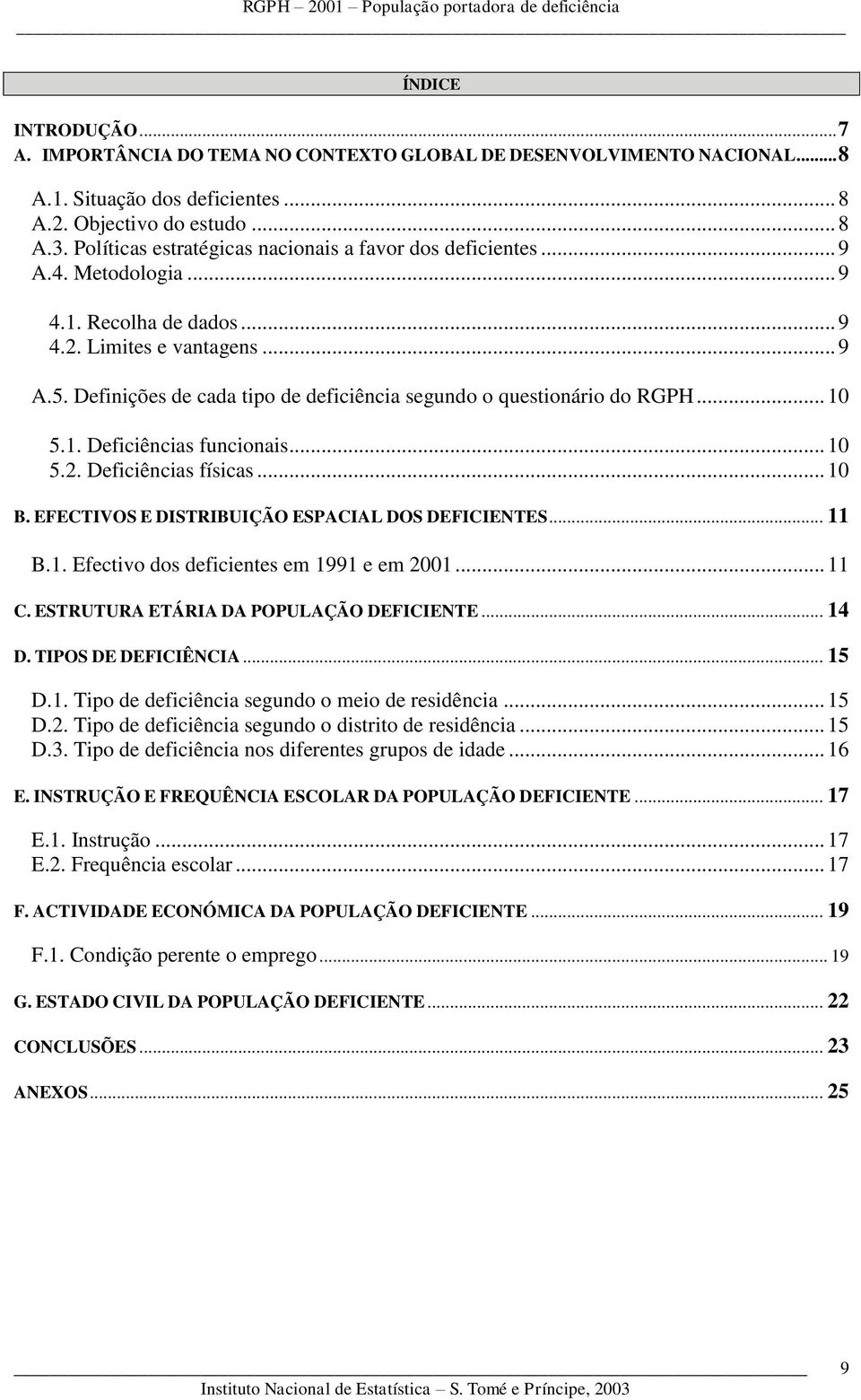 Definições de cada tipo de deficiência segundo o questionário do RGPH... 10 5.1. Deficiências funcionais... 10 5.2. Deficiências físicas... 10 B. EFECTIVOS E DISTRIBUIÇÃO ESPACIAL DOS DEFICIENTES.