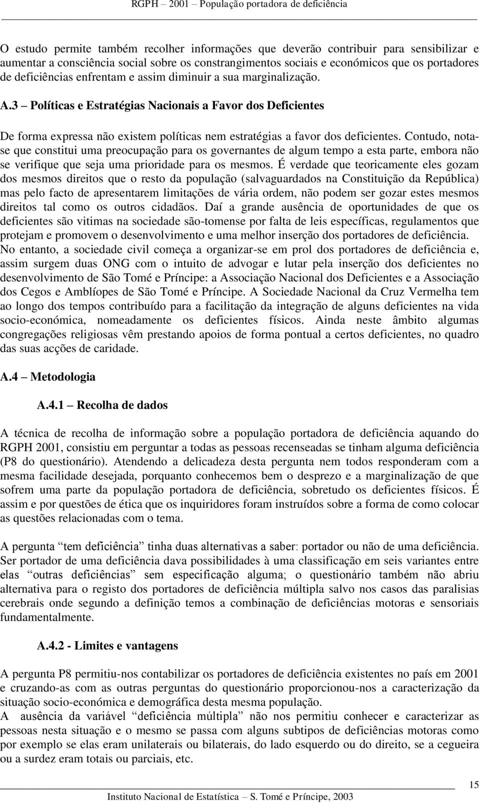 Contudo, notase que constitui uma preocupação para os governantes de algum tempo a esta parte, embora não se verifique que seja uma prioridade para os mesmos.