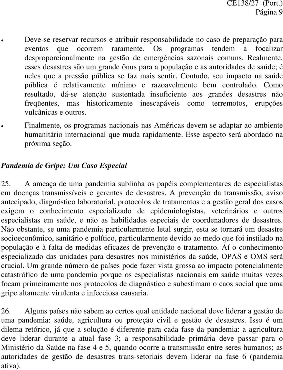 Realmente, esses desastres são um grande ônus para a população e as autoridades de saúde; é neles que a pressão pública se faz mais sentir.