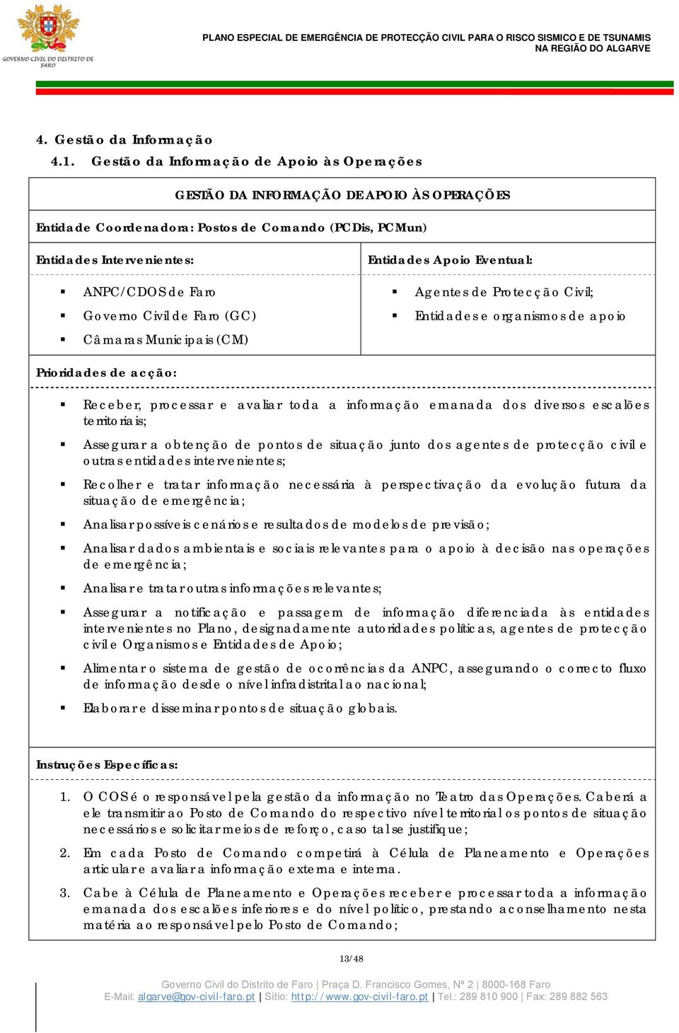 de Faro (GC) Câmaras Municipais (CM) Entidades Apoio Eventual: Agentes de Protecção Civil; Entidades e organismos de apoio Prioridades de acção: Receber, processar e avaliar toda a informação emanada