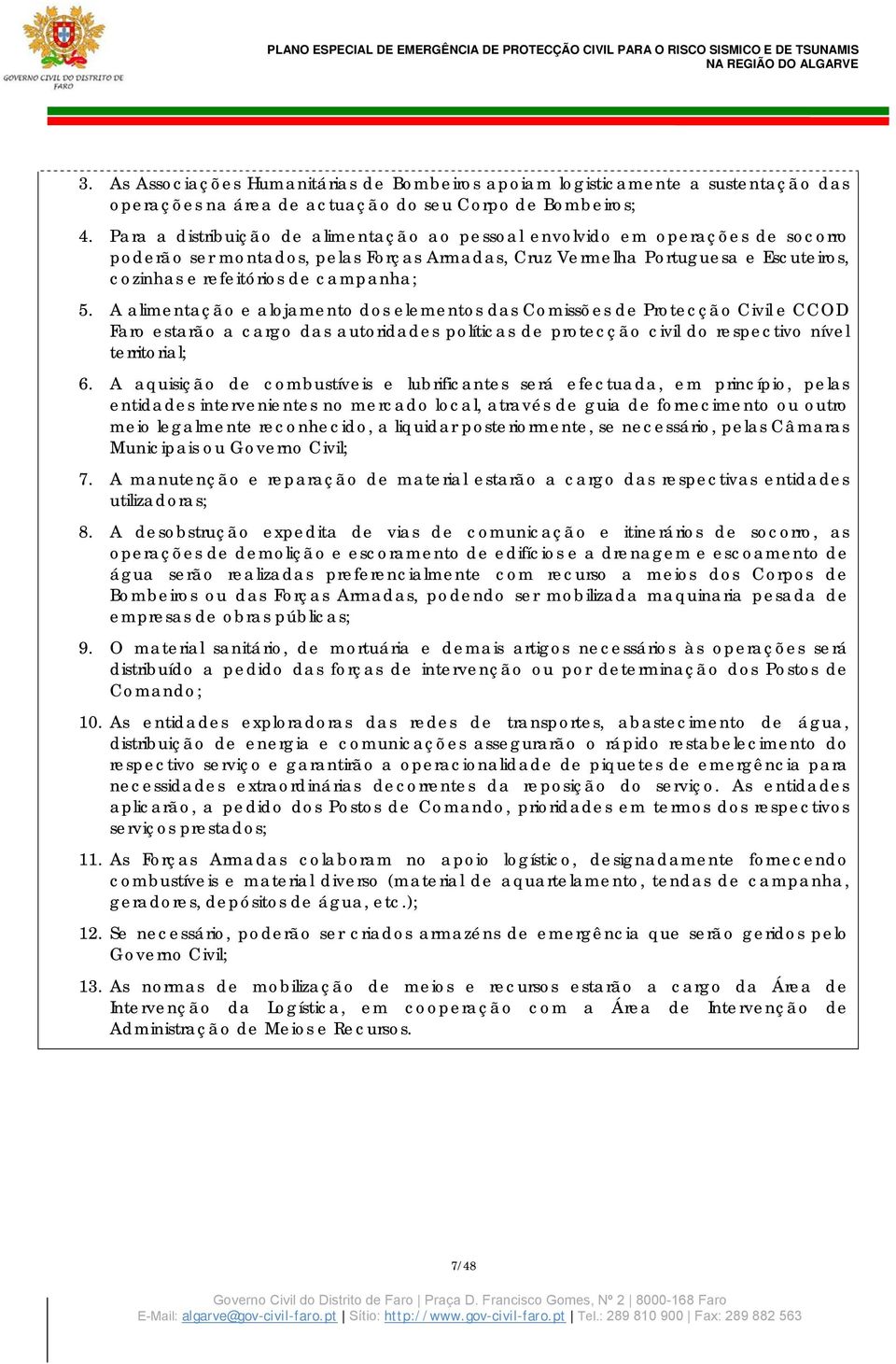 5. A alimentação e alojamento dos elementos das Comissões de Protecção Civil e CCOD Faro estarão a cargo das autoridades políticas de protecção civil do respectivo nível territorial; 6.