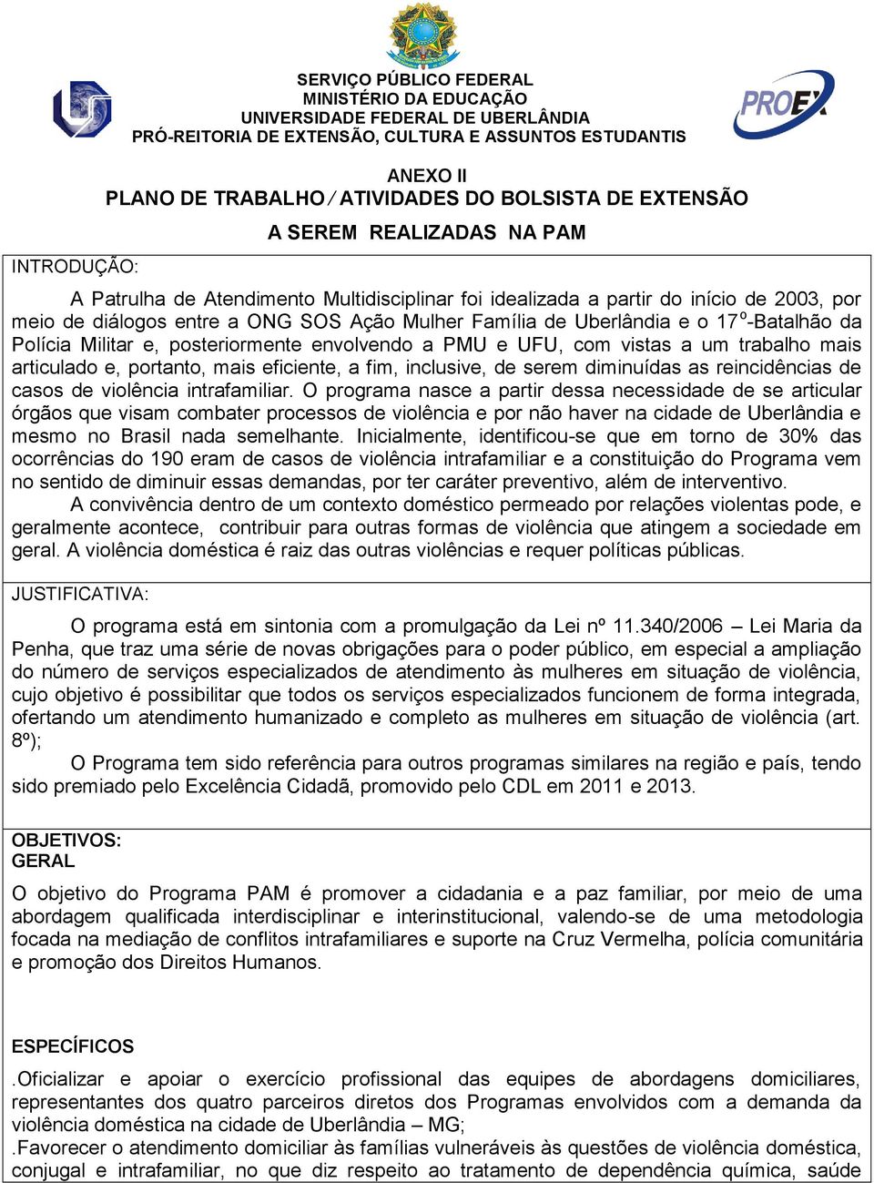 articulado e, portanto, mais eficiente, a fim, inclusive, de serem diminuídas as reincidências de casos de violência intrafamiliar.