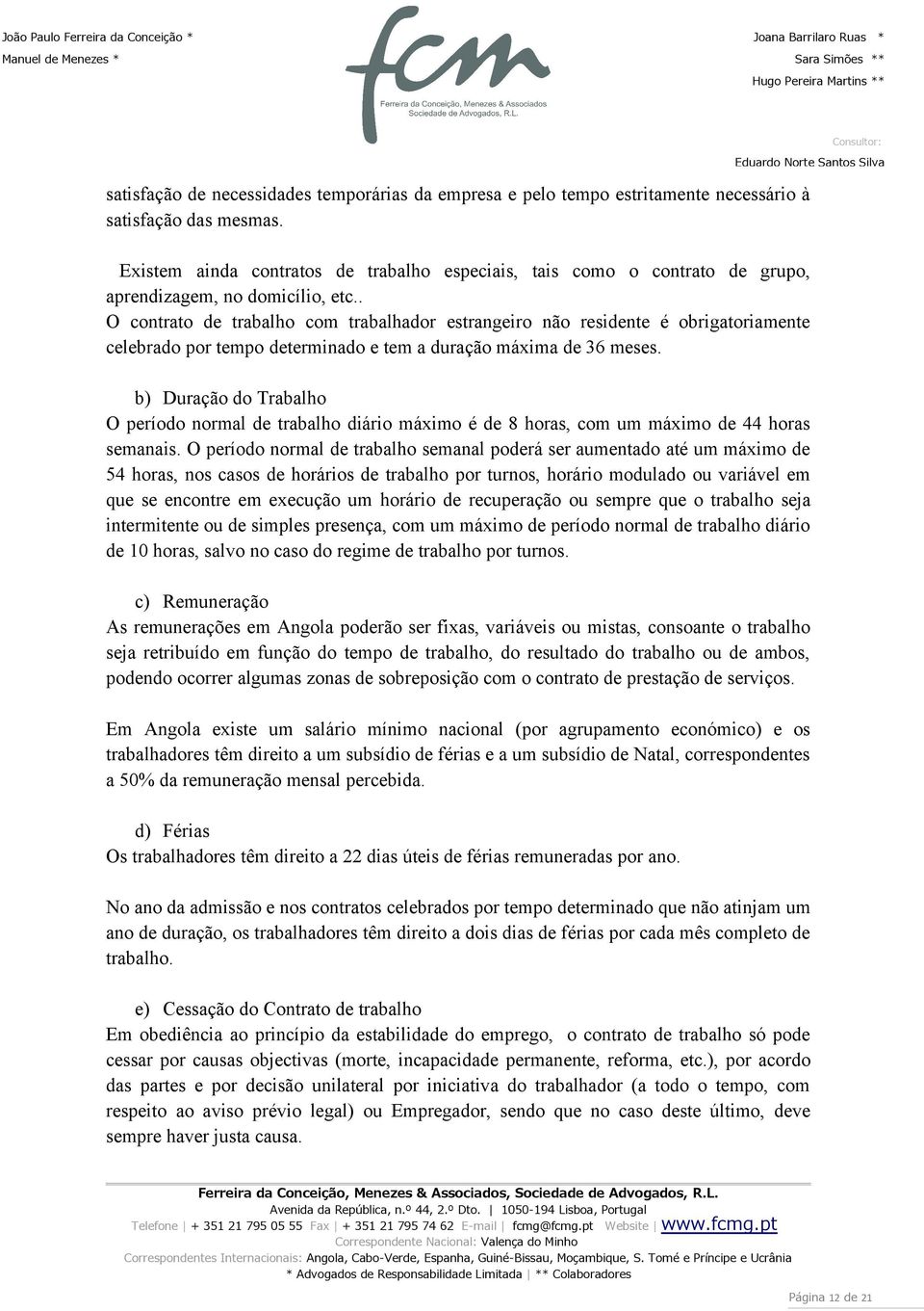 . O contrato de trabalho com trabalhador estrangeiro não residente é obrigatoriamente celebrado por tempo determinado e tem a duração máxima de 36 meses.