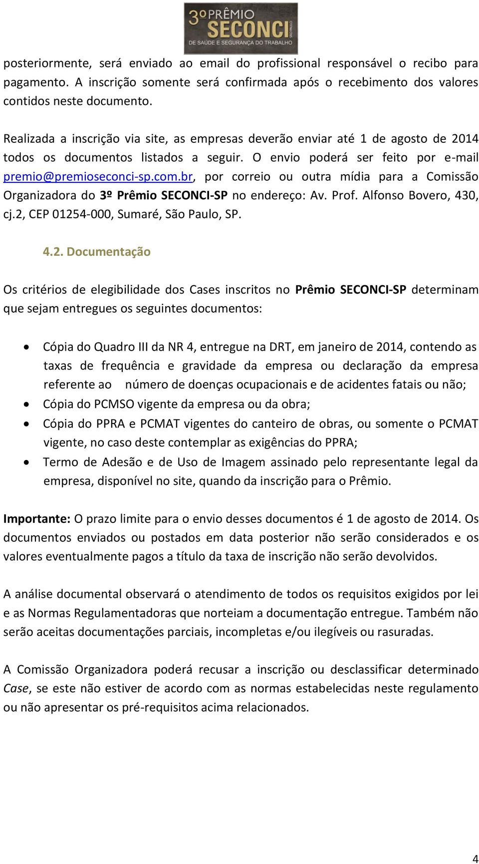 br, por correio ou outra mídia para a Comissão Organizadora do 3º Prêmio SECONCI-SP no endereço: Av. Prof. Alfonso Bovero, 430, cj.2,