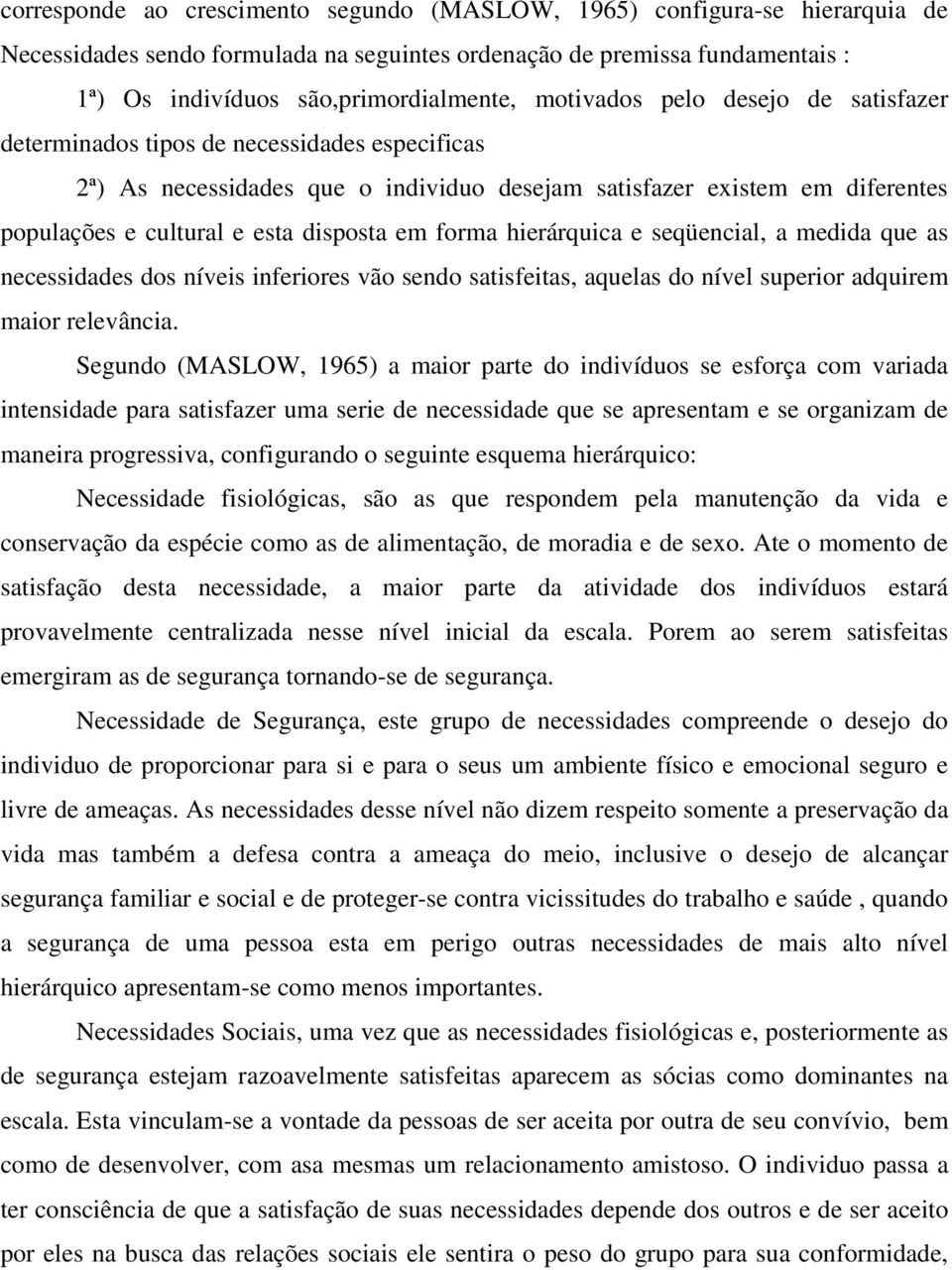 em forma hierárquica e seqüencial, a medida que as necessidades dos níveis inferiores vão sendo satisfeitas, aquelas do nível superior adquirem maior relevância.