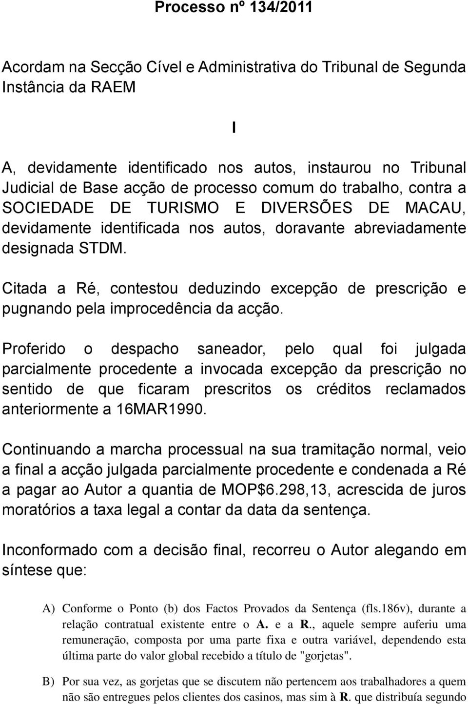 Citada a Ré, contestou deduzindo excepção de prescrição e pugnando pela improcedência da acção.