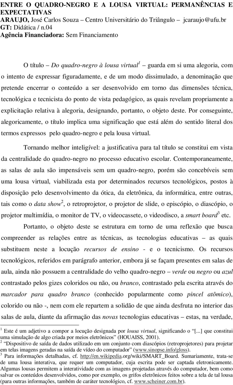 pretende encerrar o conteúdo a ser desenvolvido em torno das dimensões técnica, tecnológica e tecnicista do ponto de vista pedagógico, as quais revelam propriamente a explicitação relativa à