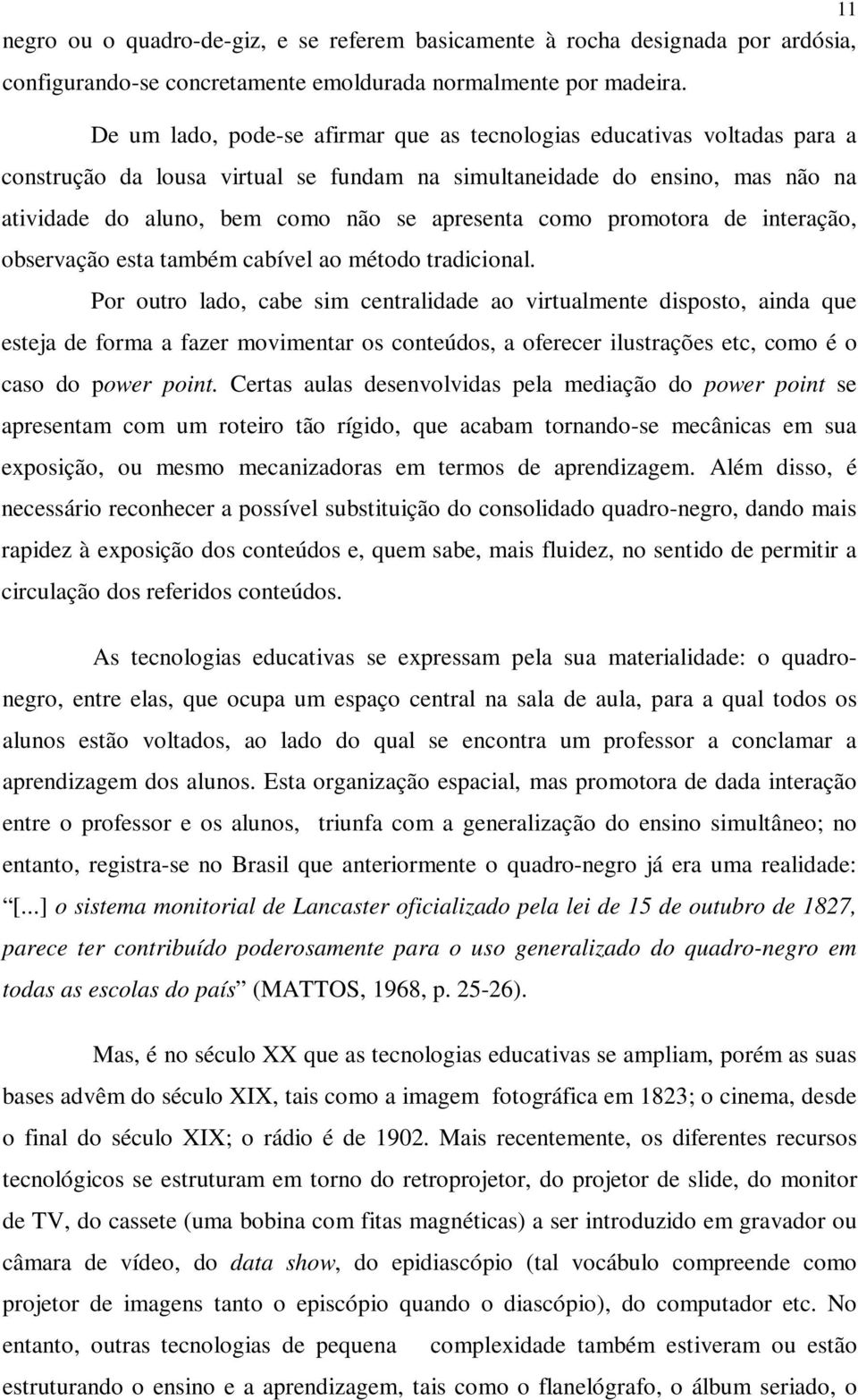 como promotora de interação, observação esta também cabível ao método tradicional.