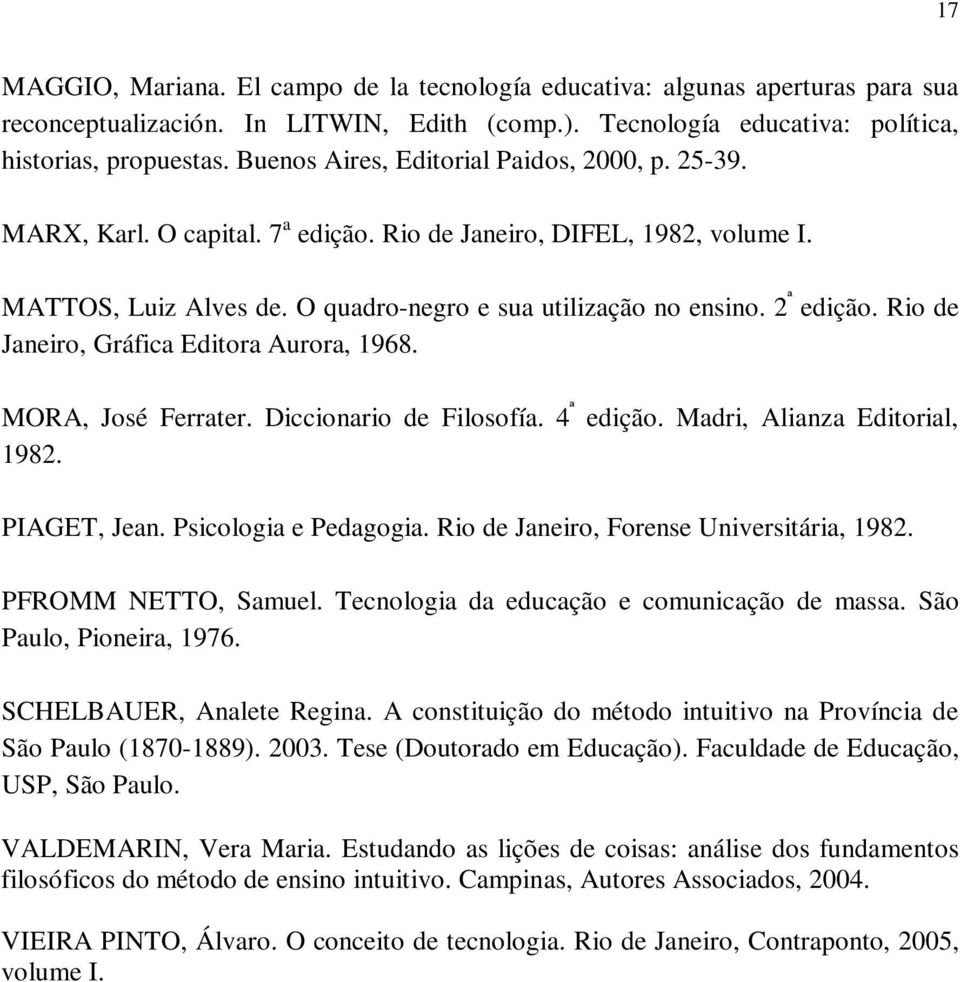 Rio de Janeiro, Gráfica Editora Aurora, 1968. MORA, José Ferrater. Diccionario de Filosofía. 4 ª edição. Madri, Alianza Editorial, 1982. PIAGET, Jean. Psicologia e Pedagogia.