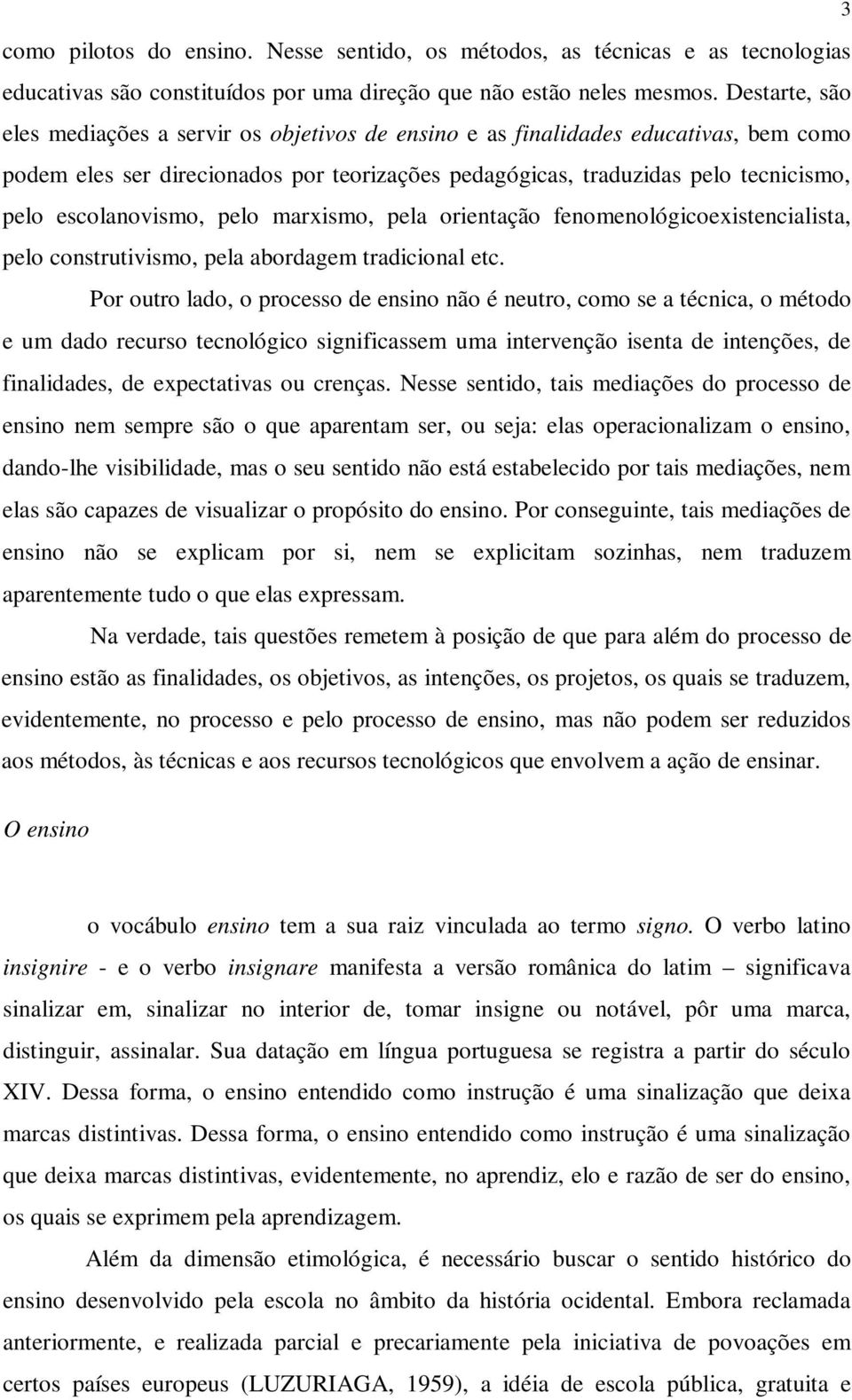 escolanovismo, pelo marxismo, pela orientação fenomenológicoexistencialista, pelo construtivismo, pela abordagem tradicional etc.