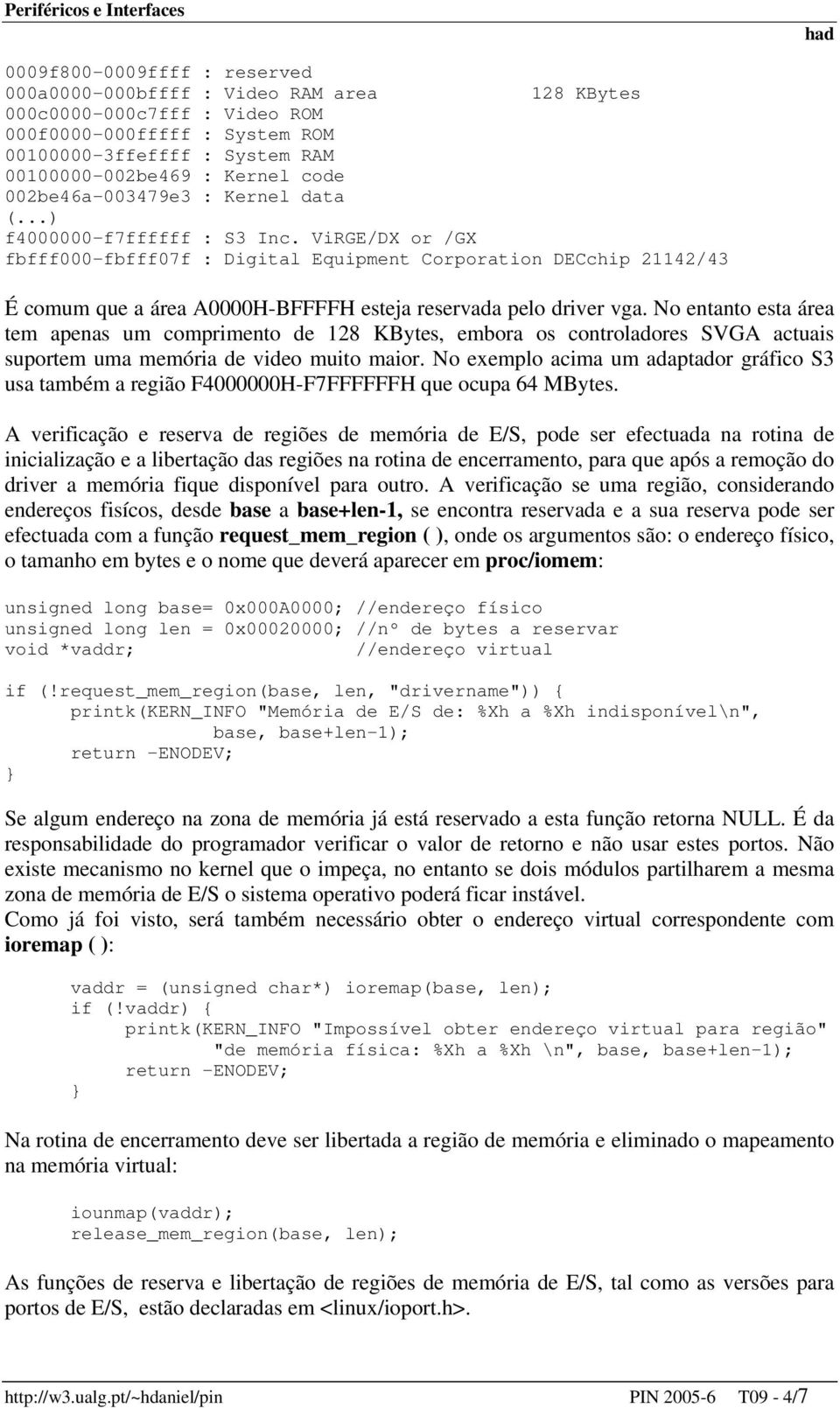 ViRGE/DX or /GX fbfff000-fbfff07f : Digital Equipment Corporation DECchip 21142/43 É comum que a área A0000H-BFFFFH esteja reservada pelo driver vga.