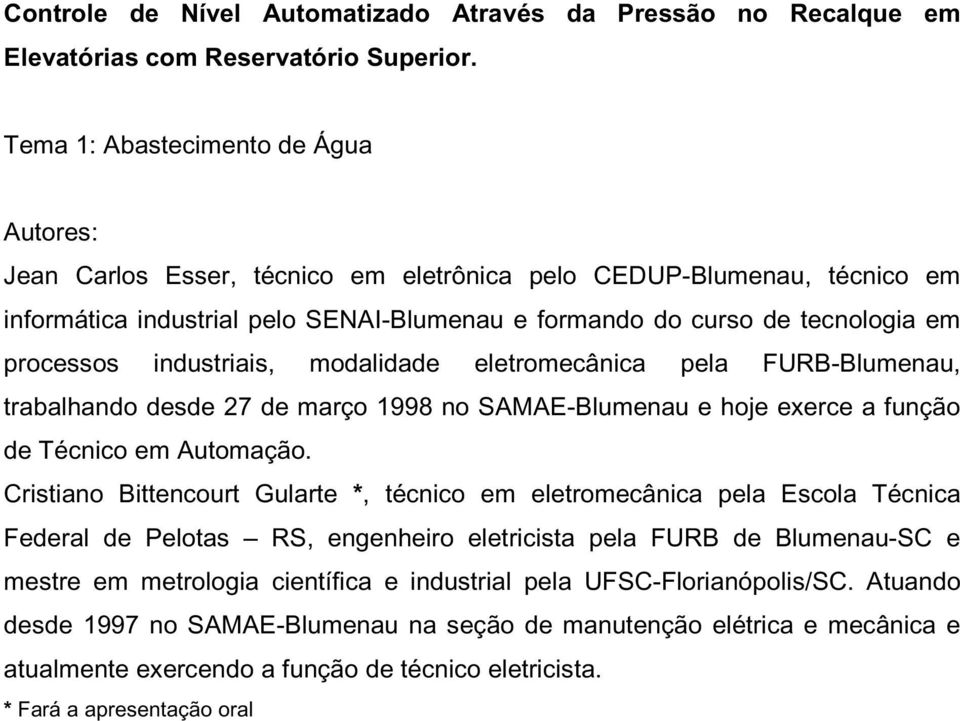 processos industriais, modalidade eletromecânica pela FURB-Blumenau, trabalhando desde 27 de março 1998 no SAMAE-Blumenau e hoje exerce a função de Técnico em Automação.