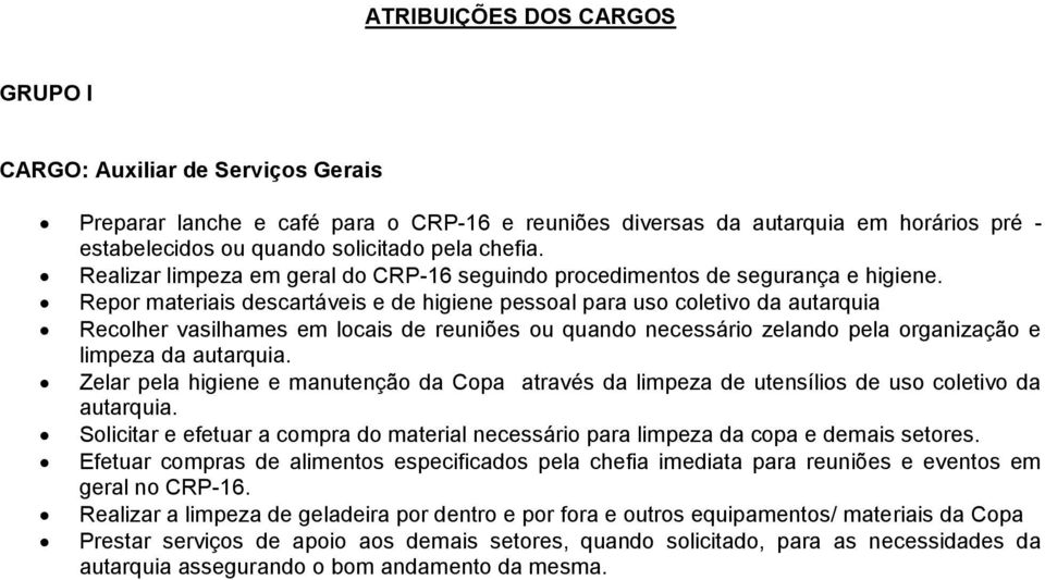 Repor materiais descartáveis e de higiene pessoal para uso coletivo da autarquia Recolher vasilhames em locais de reuniões ou quando necessário zelando pela organização e limpeza da autarquia.