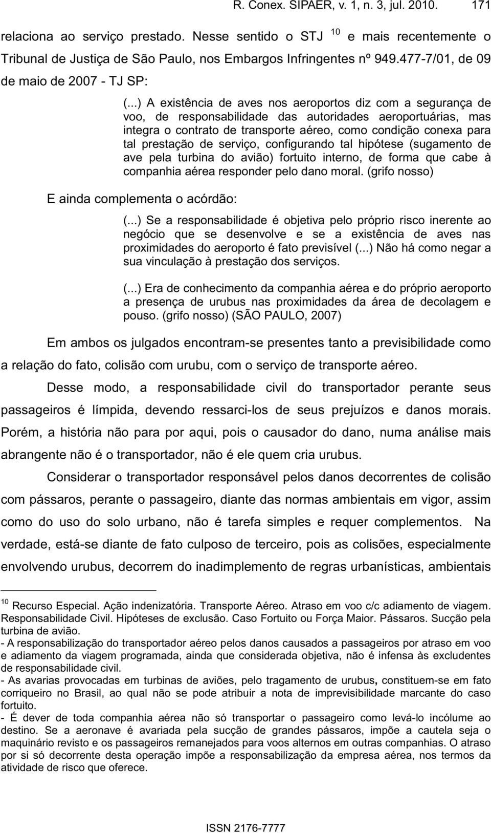 ..) A existência de aves nos aeroportos diz com a segurança de voo, de responsabilidade das autoridades aeroportuárias, mas integra o contrato de transporte aéreo, como condição conexa para tal