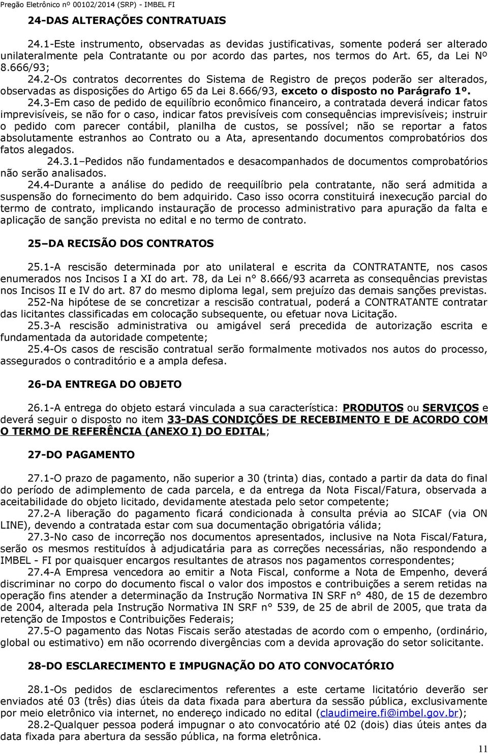 24.3-Em caso de pedido de equilíbrio econômico financeiro, a contratada deverá indicar fatos imprevisíveis, se não for o caso, indicar fatos previsíveis com consequências imprevisíveis; instruir o