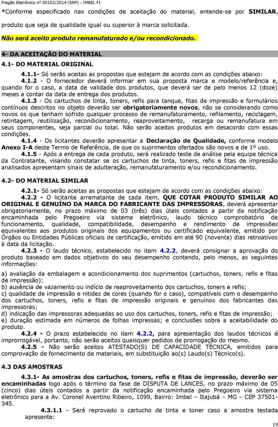 1.2 - O fornecedor deverá informar em sua proposta marca e modelo/referência e, quando for o caso, a data de validade dos produtos, que deverá ser de pelo menos 12 (doze) meses a contar da data de