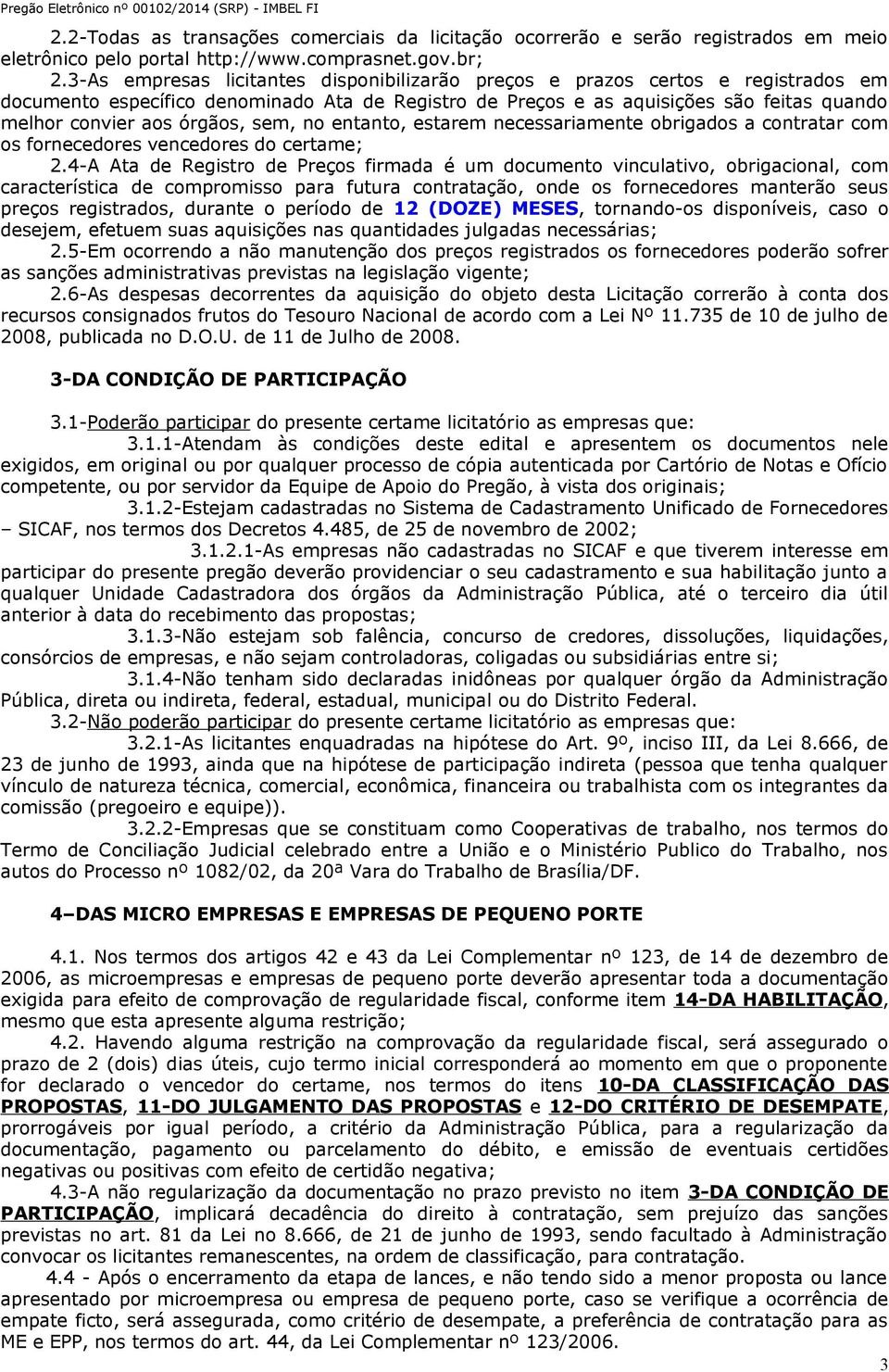 órgãos, sem, no entanto, estarem necessariamente obrigados a contratar com os fornecedores vencedores do certame; 2.