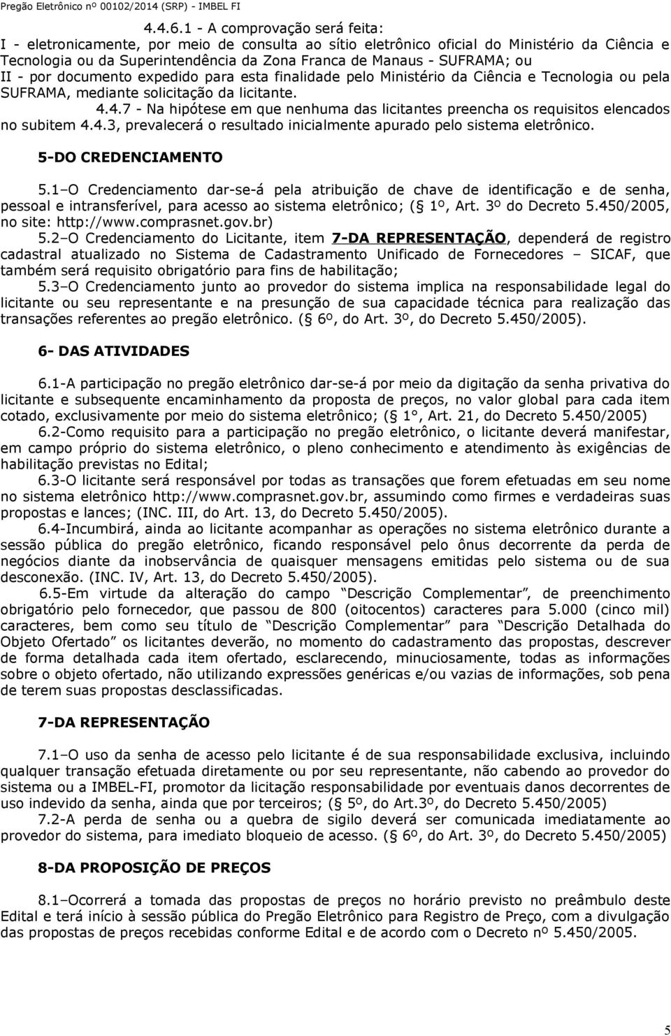 II - por documento expedido para esta finalidade pelo Ministério da Ciência e Tecnologia ou pela SUFRAMA, mediante solicitação da licitante. 4.