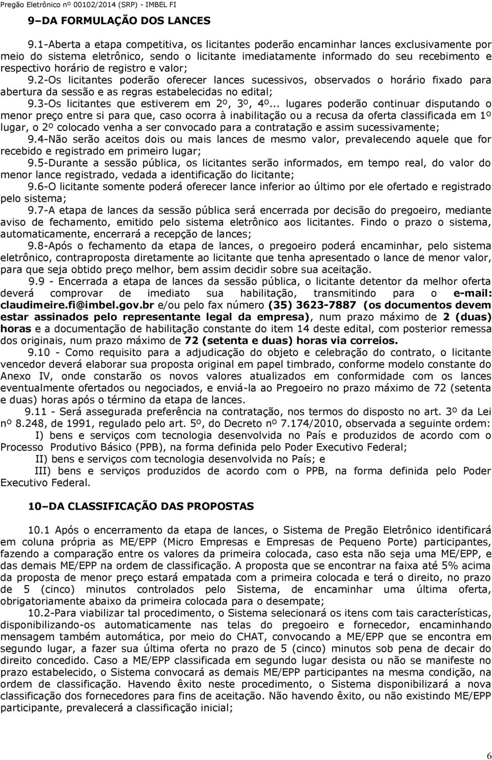 de registro e valor; 9.2-Os licitantes poderão oferecer lances sucessivos, observados o horário fixado para abertura da sessão e as regras estabelecidas no edital; 9.