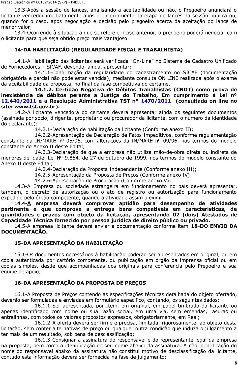 4-Ocorrendo à situação a que se refere o inciso anterior, o pregoeiro poderá negociar com o licitante para que seja obtido preço mais vantajoso.