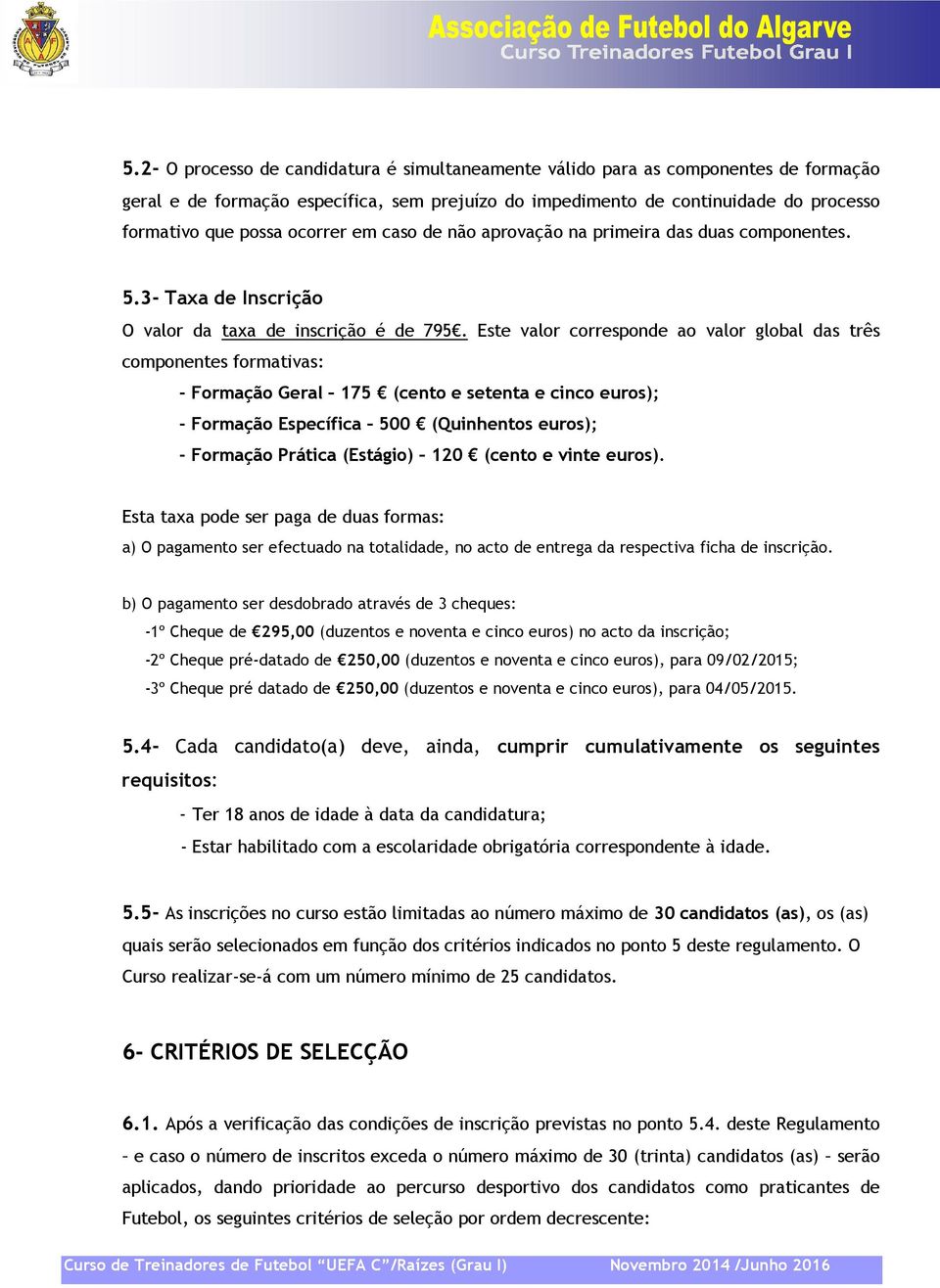 Este valor corresponde ao valor global das três componentes formativas: - Formação Geral 175 (cento e setenta e cinco euros); - Formação Específica 500 (Quinhentos euros); - Formação Prática