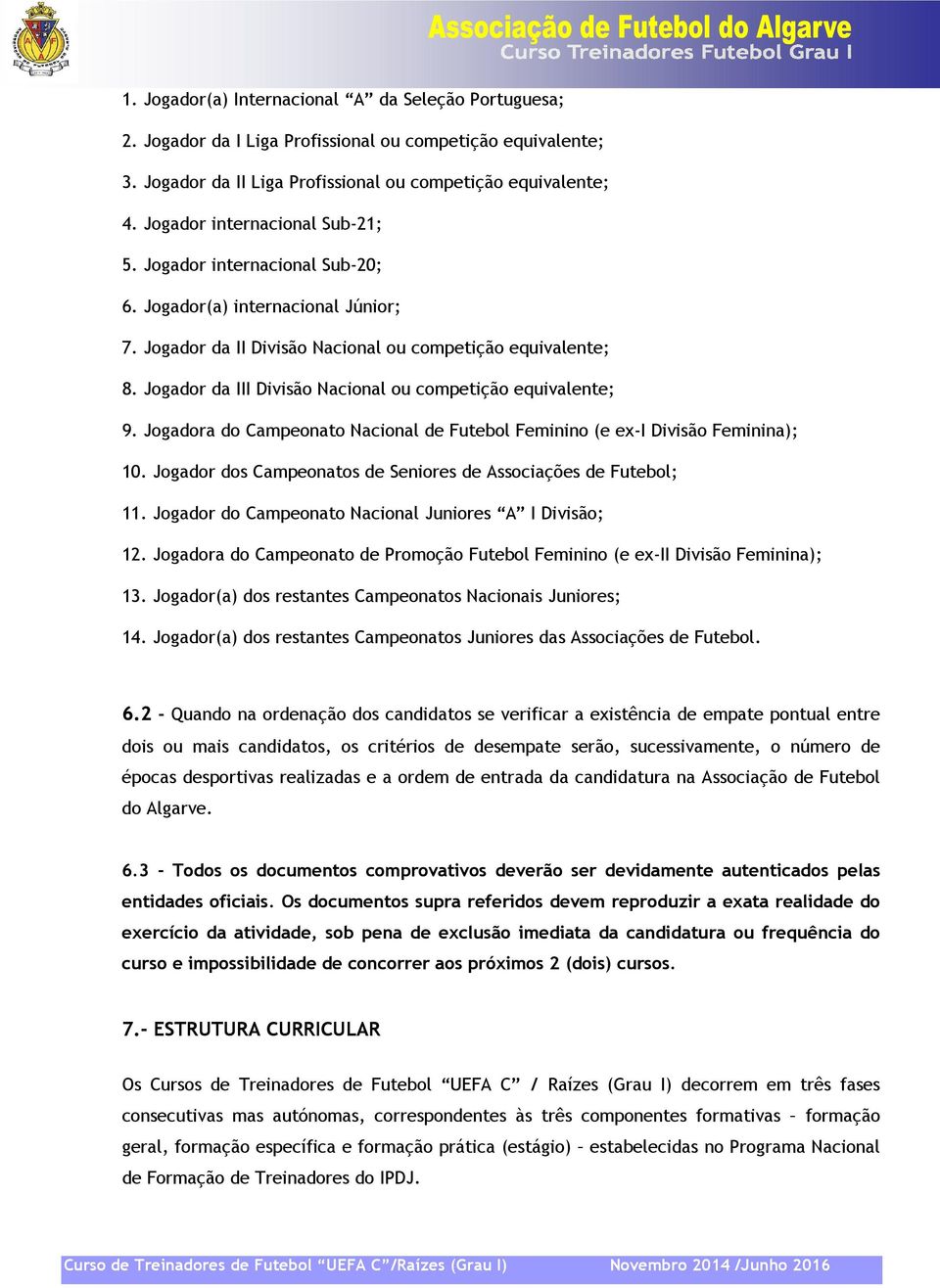 Jogador da III Divisão Nacional ou competição equivalente; 9. Jogadora do Campeonato Nacional de Futebol Feminino (e ex-i Divisão Feminina); 10.