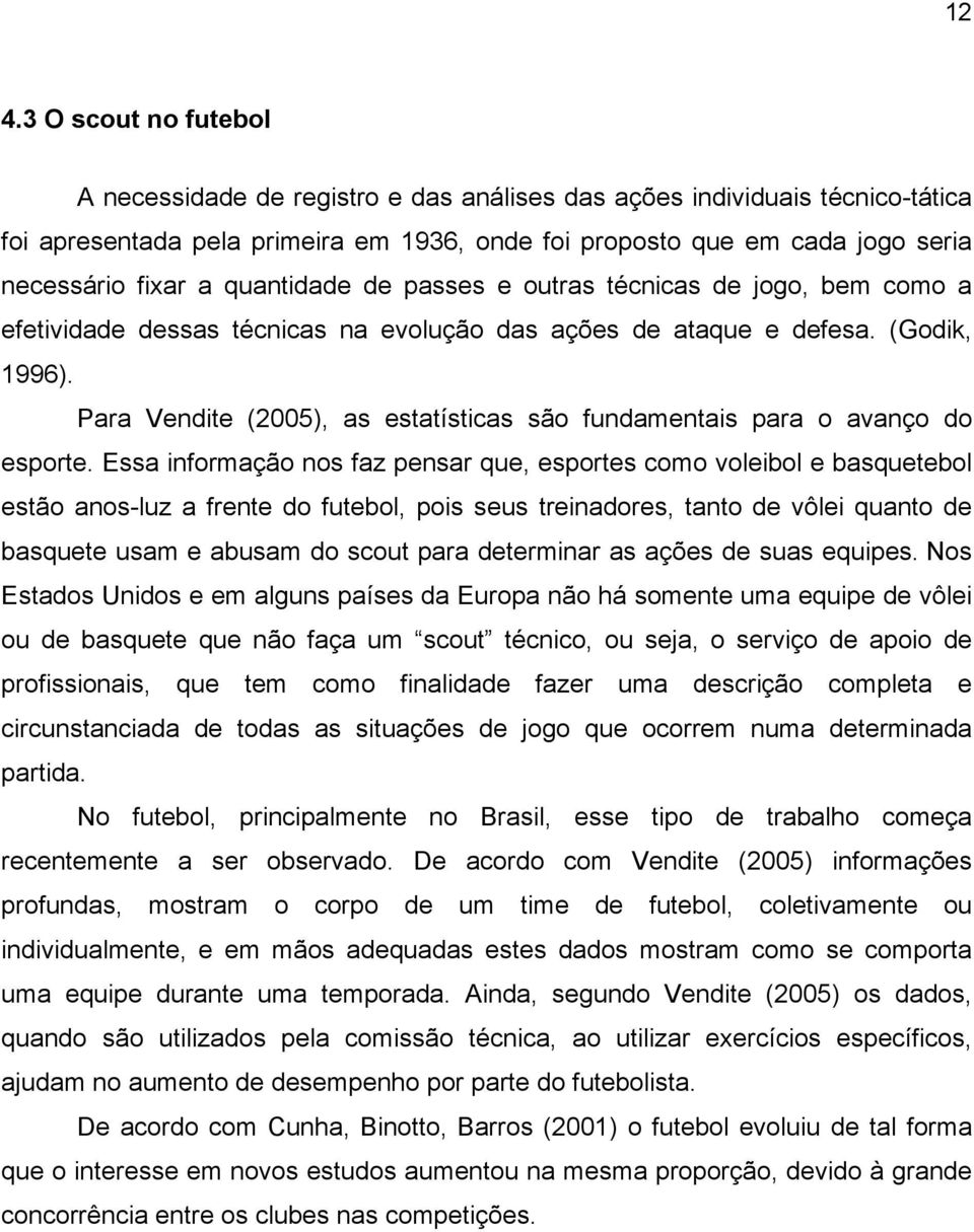 Para Vendite (2005), as estatísticas são fundamentais para o avanço do esporte.