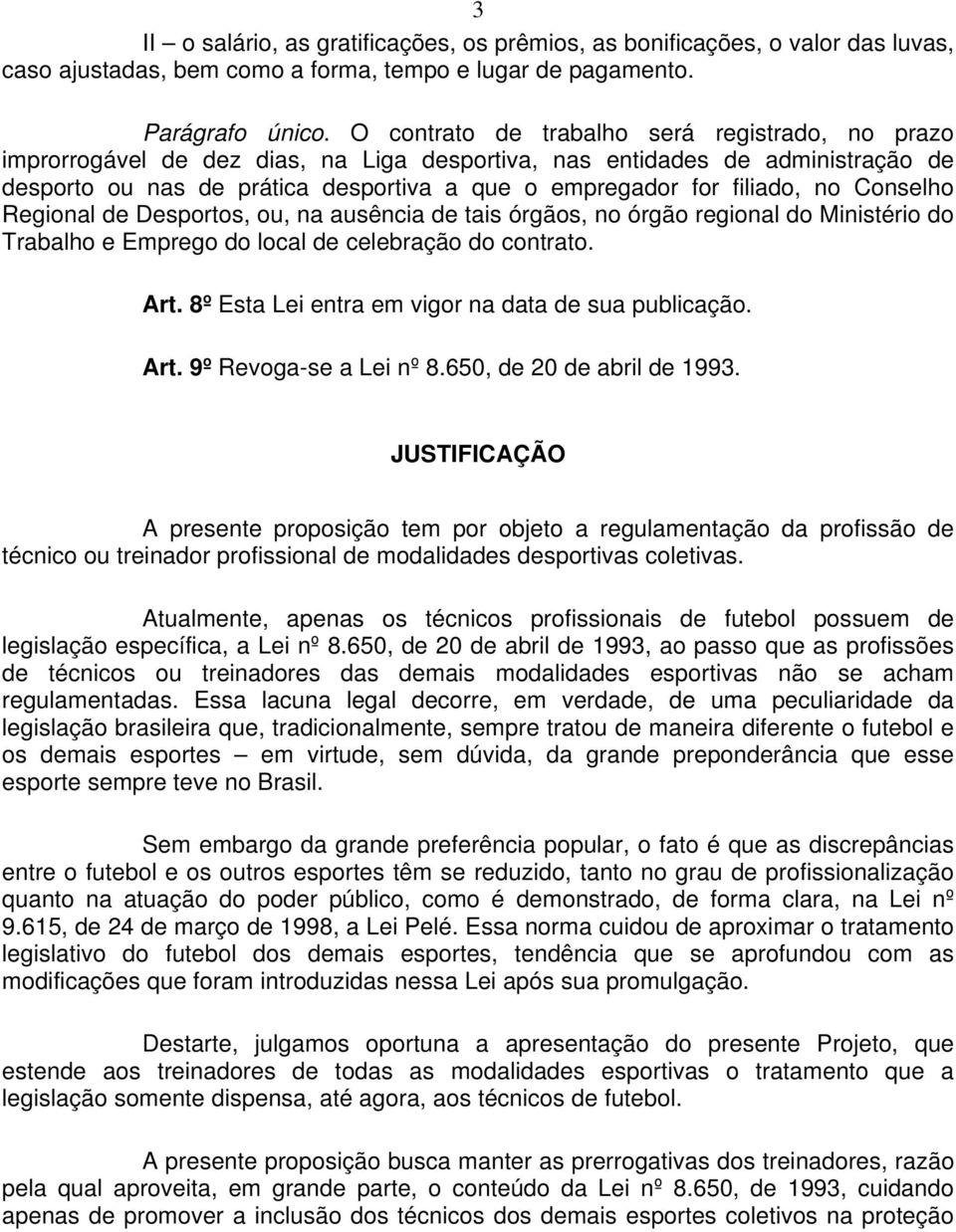 no Conselho Regional de Desportos, ou, na ausência de tais órgãos, no órgão regional do Ministério do Trabalho e Emprego do local de celebração do contrato. Art.