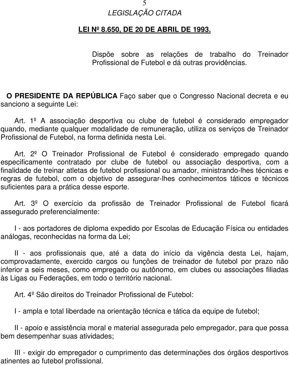 1º A associação desportiva ou clube de futebol é considerado empregador quando, mediante qualquer modalidade de remuneração, utiliza os serviços de Treinador Profissional de Futebol, na forma