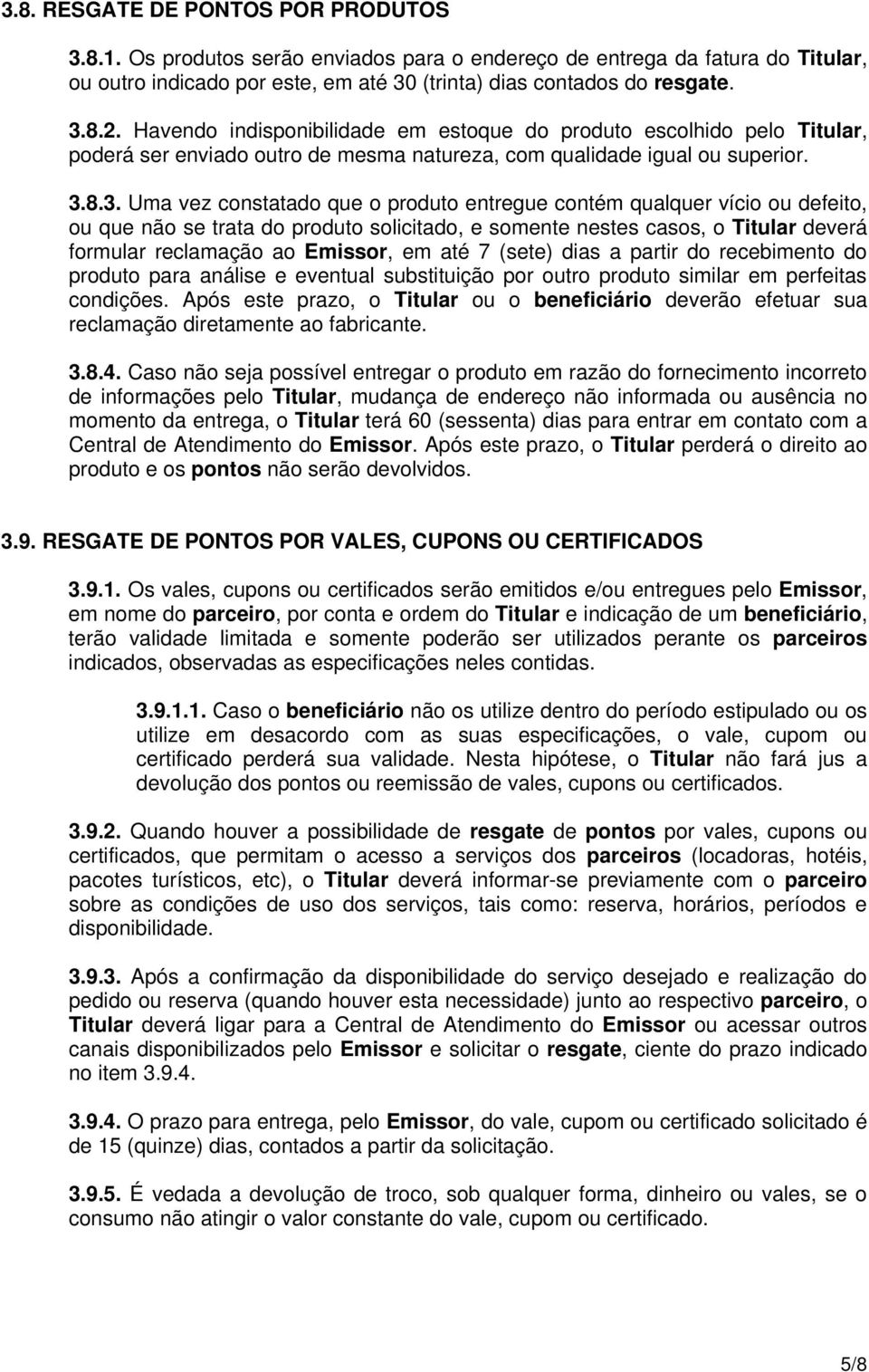 8.3. Uma vez constatado que o produto entregue contém qualquer vício ou defeito, ou que não se trata do produto solicitado, e somente nestes casos, o Titular deverá formular reclamação ao Emissor, em