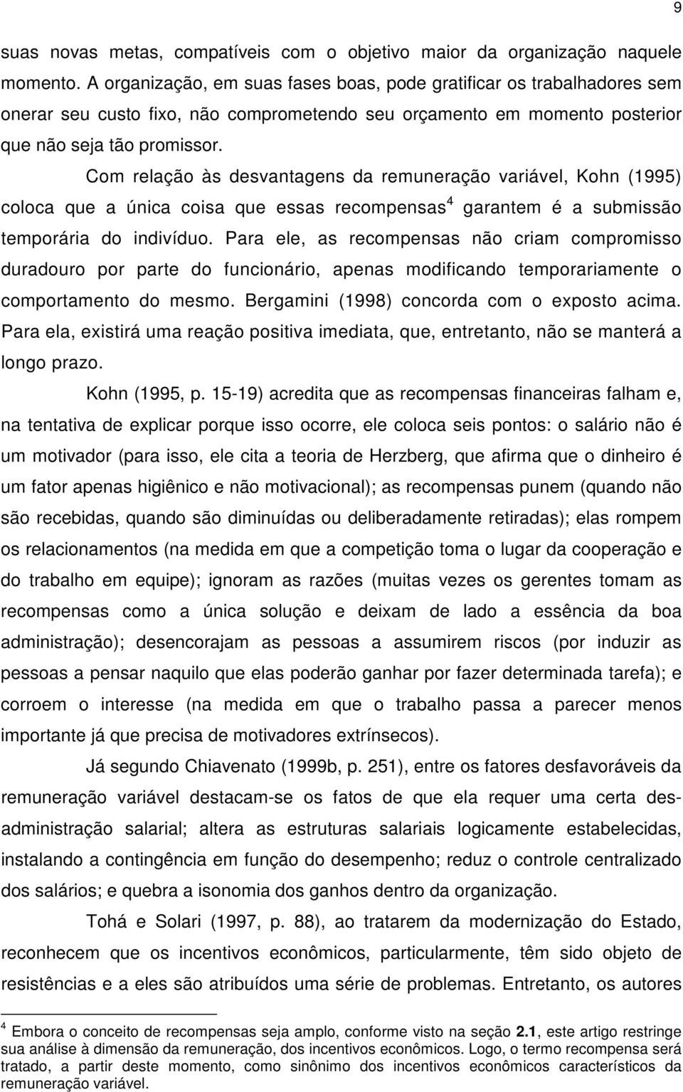 Com relação às desvantagens da remuneração variável, Kohn (1995) coloca que a única coisa que essas recompensas 4 garantem é a submissão temporária do indivíduo.