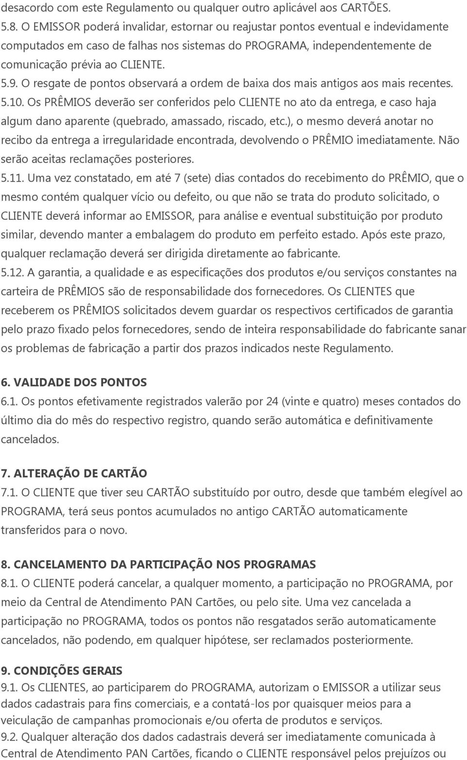 O resgate de pontos observará a ordem de baixa dos mais antigos aos mais recentes. 5.10.