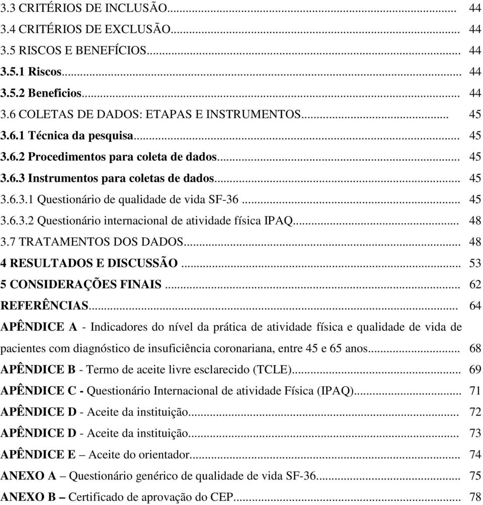 .. 48 3.7 TRATAMENTOS DOS DADOS... 48 4 RESULTADOS E DISCUSSÃO... 53 5 CONSIDERAÇÕES FINAIS... 62 REFERÊNCIAS.