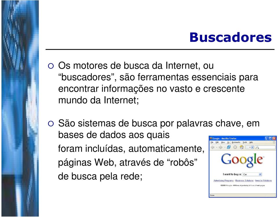 Internet; São sistemas de busca por palavras chave, em bases de dados aos