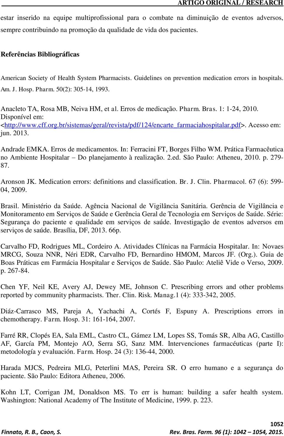 Anacleto TA, Rosa MB, Neiva HM, et al. Erros de medicação. Pharm. Bras. 1: 1-24, 2010. Disponível em: <http://www.cff.org.br/sistemas/geral/revista/pdf/124/encarte_farmaciahospitalar.pdf>.