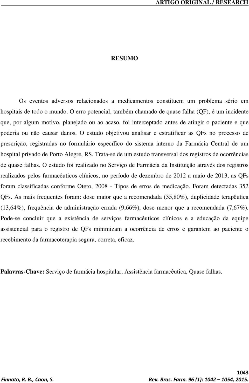 O estudo objetivou analisar e estratificar as QFs no processo de prescrição, registradas no formulário específico do sistema interno da Farmácia Central de um hospital privado de Porto Alegre, RS.