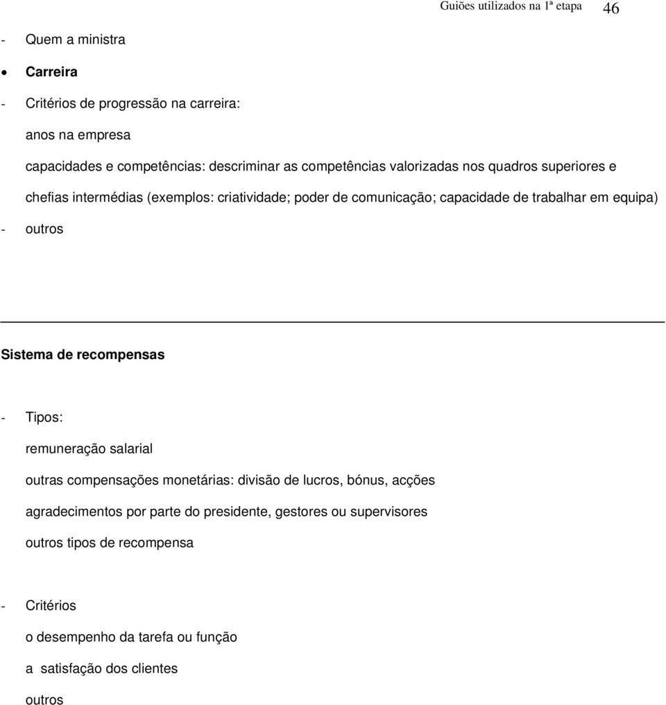 trabalhar em equipa) - outros Sistema de recompensas - Tipos: remuneração salarial outras compensações monetárias: divisão de lucros, bónus, acções