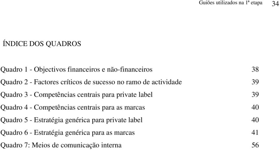 private label Quadro 4 - Competências centrais para as marcas Quadro 5 - Estratégia genérica para private