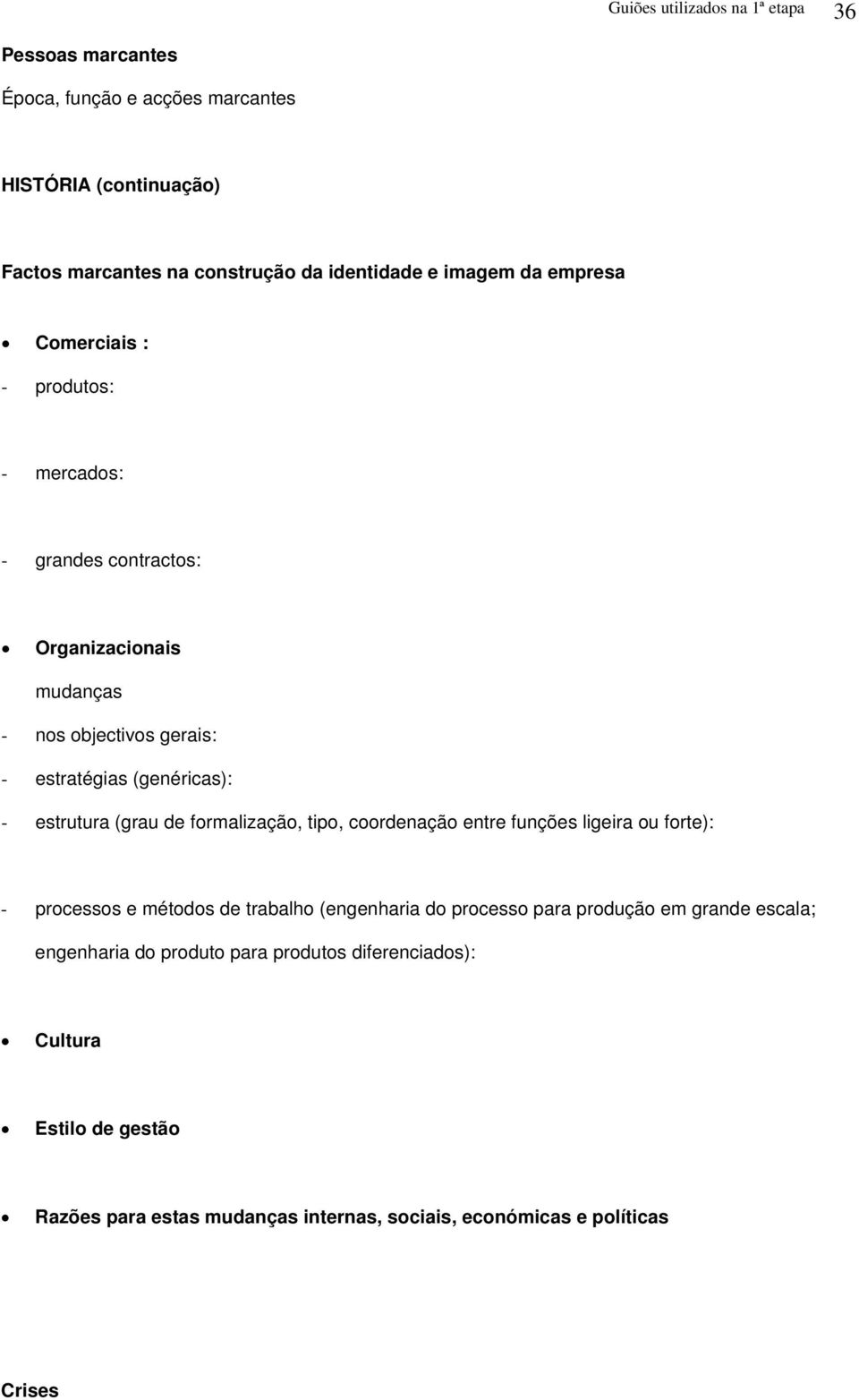 estrutura (grau de formalização, tipo, coordenação entre funções ligeira ou forte): - processos e métodos de trabalho (engenharia do processo para produção em